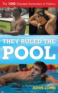 Cover image for They Ruled the Pool: The 100 Greatest Swimmers in History