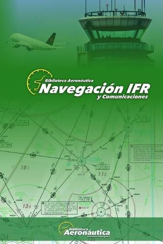 Cover image for Navegacion IFR: Todos los detalles de una navegacion IFR con estructuras de comunicacion ESP-ENG