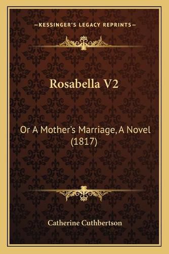 Rosabella V2: Or a Mother's Marriage, a Novel (1817)