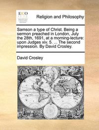 Cover image for Samson a Type of Christ. Being a Sermon Preached in London, July the 28th, 1691, at a Morning-Lecture