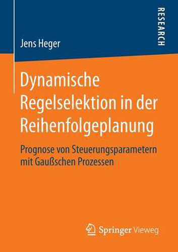 Cover image for Dynamische Regelselektion in der Reihenfolgeplanung: Prognose von Steuerungsparametern mit Gaussschen Prozessen