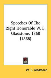 Cover image for Speeches of the Right Honorable W. E. Gladstone, 1868 (1868)