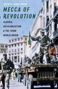 Cover image for Mecca of Revolution: Algeria, Decolonization, and the Third World Order