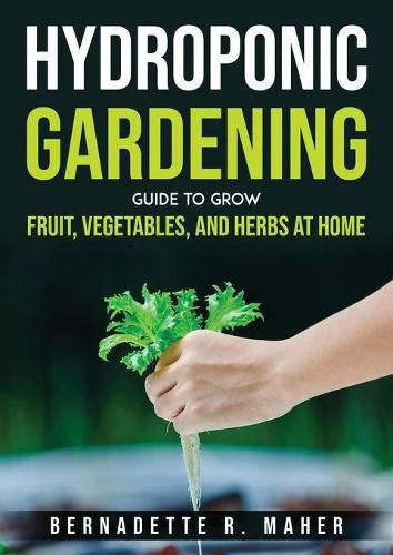 Cover image for Hydroponic Gardening Guide to Grow Fruit, Vegetables, and Herbs at Hom