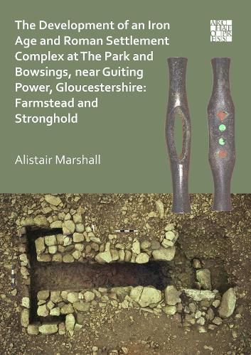 Cover image for The Development of an Iron Age and Roman Settlement Complex at The Park and Bowsings, near Guiting Power, Gloucestershire: Farmstead and Stronghold