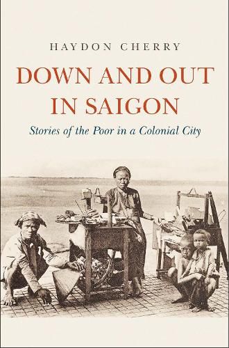 Cover image for Down and Out in Saigon: Stories of the Poor in a Colonial City