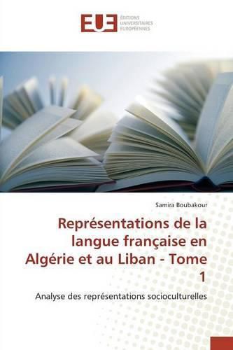 Representations de la Langue Francaise En Algerie Et Au Liban - Tome 1