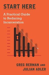 Cover image for Start Here: A Practical Guide to Reducing Incarceration