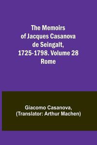 Cover image for The Memoirs of Jacques Casanova de Seingalt, 1725-1798. Volume 28