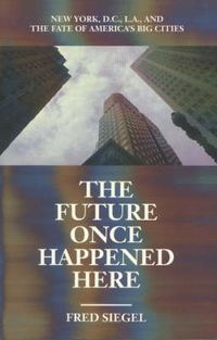 Cover image for The Future Once Happened Here: New York, D.C., L.A. and the Fate of America's Big Cities