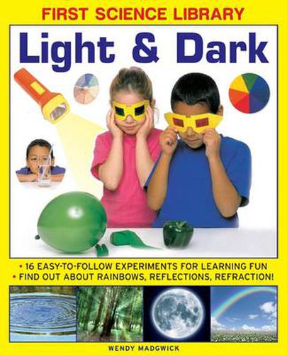 Cover image for First Science Library: Light & Dark: 16 Easy-to-follow Experiments for Learning Fun. Find out About Rainbows, Reflections, Refraction!