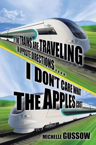 Cover image for If Two Trains Are Traveling in Opposite Directions . . . . I Don't Care What the Apples Cost