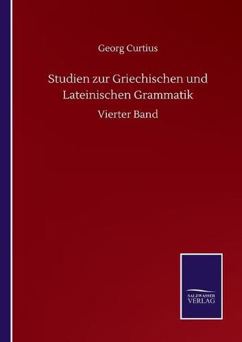 Studien zur Griechischen und Lateinischen Grammatik: Vierter Band