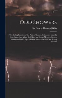 Cover image for Odd Showers; or, An Explanation of the Rain of Insects, Fishes, and Lizards; Soot, Sand, Ans Ashes; Red Rain and Snow; Meteoric Stones; and Other Bodies, by Carribber; Intended Chiefly for Young Persons