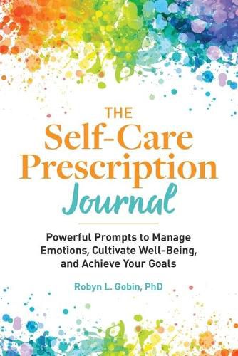 The Self-Care Prescription Journal: Powerful Prompts to Manage Emotions, Cultivate Well-Being, and Achieve Your Goals