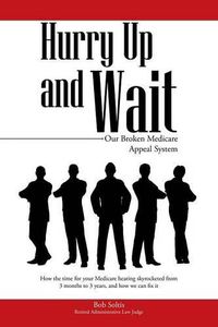 Cover image for Hurry Up and Wait: Our Broken Medicare Appeal System
