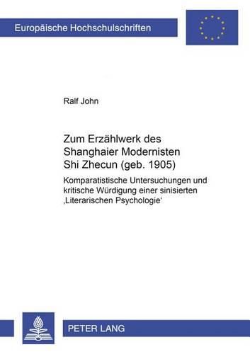 Cover image for Zum Erzaehlwerk Des Shanghaier Modernisten Shi Zhecun (Geb. 1905): Komparatistische Untersuchungen Und Kritische Wuerdigung Einer Sinisierten  Literarischen Psychologie