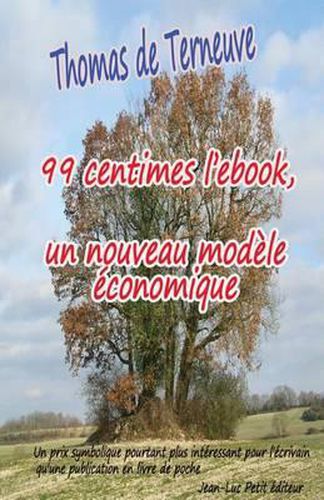 Cover image for 99 Centimes l'Ebook, Un Nouveau Mod le  conomique: Un Prix Symbolique Pourtant Plus Int ressant Pour l' crivain Qu'une Publication En Livre de Poche