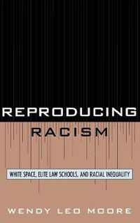 Cover image for Reproducing Racism: White Space, Elite Law Schools, and Racial Inequality