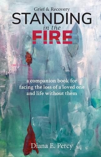 Cover image for Standing In The Fire: A companion book for facing the loss of a loved one and life without them