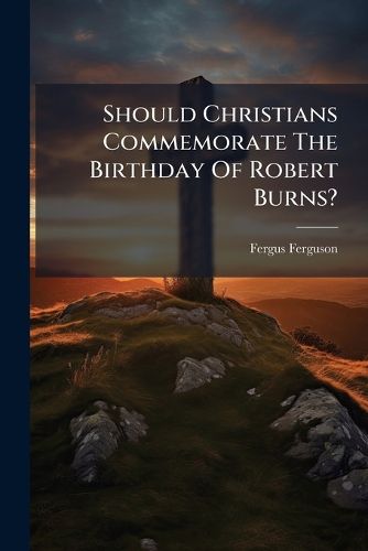 Cover image for Should Christians Commemorate The Birthday Of Robert Burns?