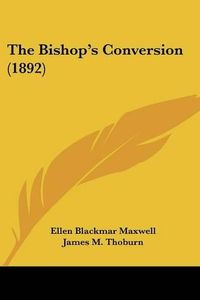 Cover image for The Bishop's Conversion (1892)