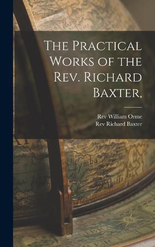 The Practical Works of the Rev. Richard Baxter,