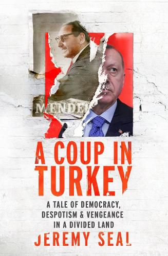 A Coup in Turkey: A Tale of Democracy, Despotism and Vengeance in a Divided Land