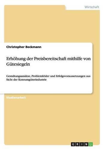 Cover image for Erhoehung der Preisbereitschaft mithilfe von Gutesiegeln: Gestaltungsansatze, Problemfelder und Erfolgsvoraussetzungen aus Sicht der Konsumguterindustrie