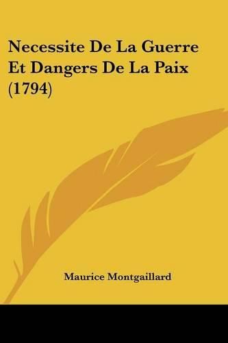 Cover image for Necessite de La Guerre Et Dangers de La Paix (1794)