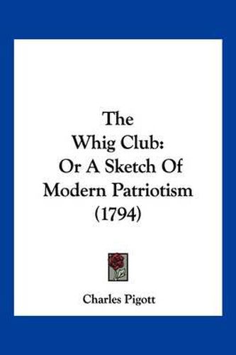 The Whig Club: Or a Sketch of Modern Patriotism (1794)