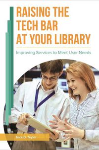 Cover image for Raising the Tech Bar at Your Library: Improving Services to Meet User Needs