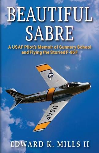 Cover image for Beautiful Sabre: A USAF Pilot's Memoir of Gunnery School and Flying the Storied F-86 F