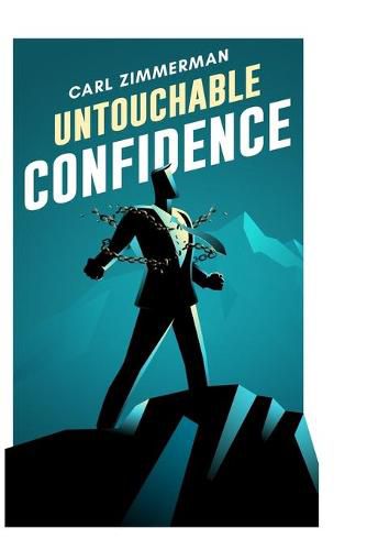 Cover image for Untouchable Confidence: 100% Proven Methods to Overcome Anxiety, Thrive in Your Relationships, Conquer Panic, Rapid Relief from Toxic Stress, Release Fear & Intrusive Thoughts