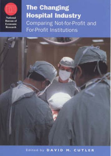 Cover image for The Changing Hospital Industry: Comparing Not-for-profit and For-profit Institutions