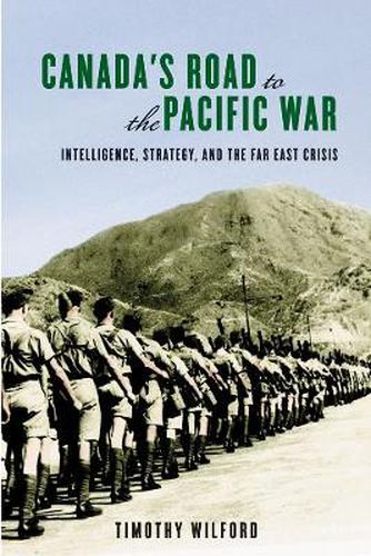 Canada's Road to the Pacific War: Intelligence, Strategy, and the Far East Crisis