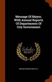 Cover image for Message of Mayor, with Annual Reports of Departments of City Government