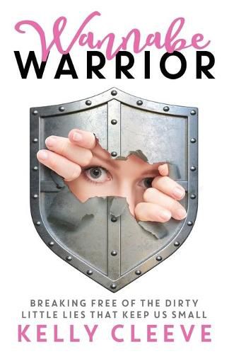 Cover image for Wannabe Warrior: Breaking Free of the Dirty Little Lies That Keep Us Small