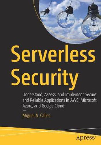 Cover image for Serverless Security: Understand, Assess, and Implement Secure and Reliable Applications in AWS, Microsoft Azure, and Google Cloud