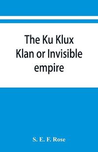 Cover image for The Ku Klux Klan or Invisible empire