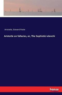 Cover image for Aristotle on fallacies, or, The Sophistici elenchi