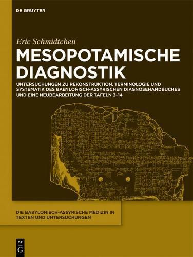 Cover image for Mesopotamische Diagnostik: Untersuchungen Zu Rekonstruktion, Terminologie Und Systematik Des Babylonisch-Assyrischen Diagnosehandbuches Und Eine Neubearbeitung Der Tafeln 3-14
