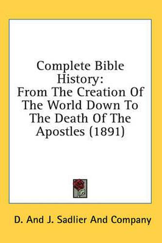 Cover image for Complete Bible History: From the Creation of the World Down to the Death of the Apostles (1891)