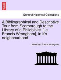 Cover image for A Bibliographical and Descriptive Tour from Scarborough to the Library of a Philobiblist [I.E. Francis Wrangham], in It's Neighbourhood.