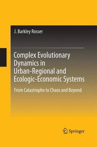 Cover image for Complex Evolutionary Dynamics in Urban-Regional and Ecologic-Economic Systems: From Catastrophe to Chaos and Beyond