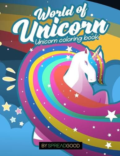 Cover image for Spread good world of Unicorn-A unicorn Coloring Book for Kids for ages 4-8-45 enchanting coloring pages-A enchanting and magical experience fun and relaxing coloring book for girls, boys with unicorns, mermaids, princess, forests, fantasy and much more..