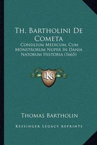 Cover image for Th. Bartholini de Cometa: Consilium Medicum, Cum Monstrorum Nuper in Dania Natorum Historia (1665)