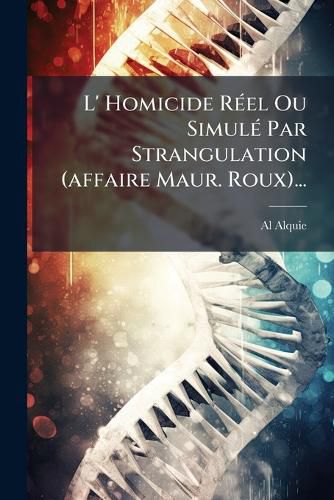 Cover image for L' Homicide R El Ou Simul Par Strangulation (Affaire Maur. Roux)...
