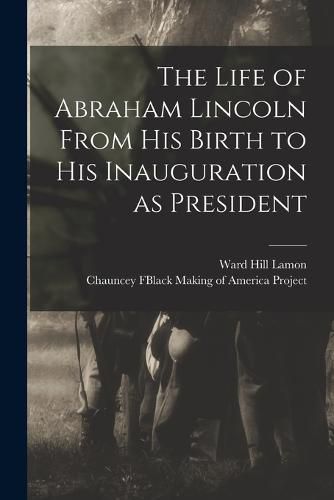 Cover image for The Life of Abraham Lincoln From His Birth to His Inauguration as President