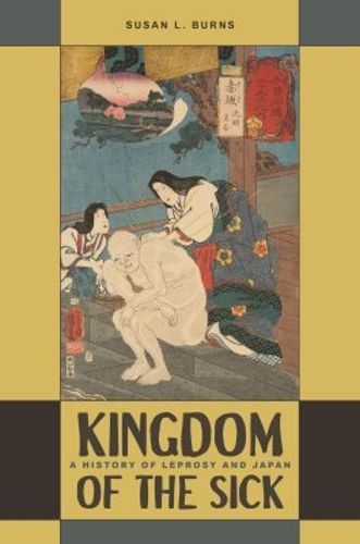 Cover image for Kingdom of the Sick: A History of Leprosy and Japan